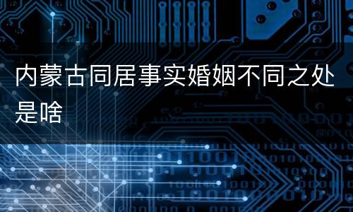内蒙古同居事实婚姻不同之处是啥