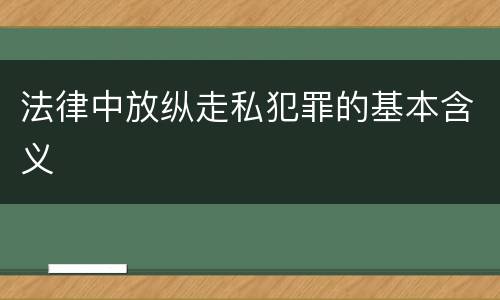法律中放纵走私犯罪的基本含义