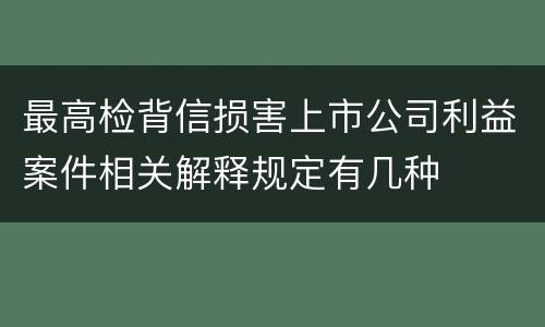 最高检背信损害上市公司利益案件相关解释规定有几种