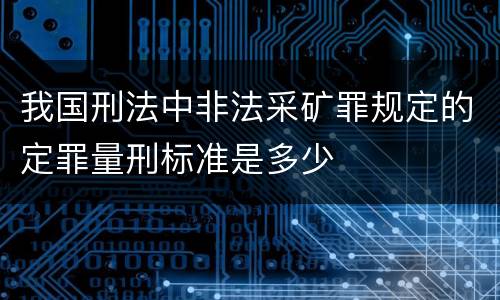 我国刑法中非法采矿罪规定的定罪量刑标准是多少