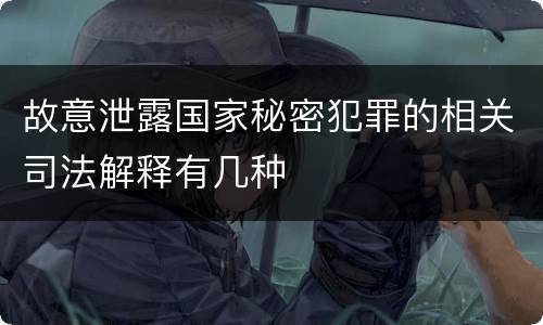 故意泄露国家秘密犯罪的相关司法解释有几种