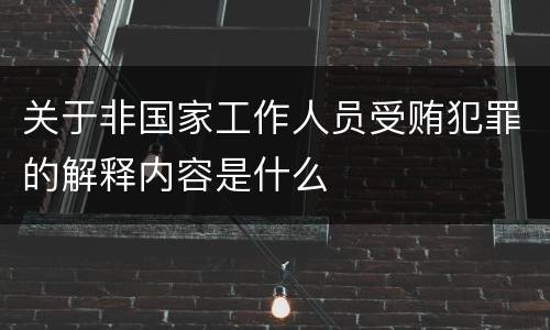 关于非国家工作人员受贿犯罪的解释内容是什么