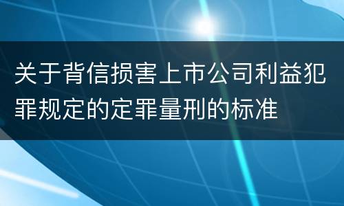 关于背信损害上市公司利益犯罪规定的定罪量刑的标准