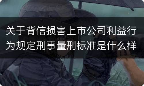 关于背信损害上市公司利益行为规定刑事量刑标准是什么样
