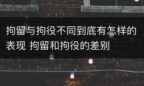 拘留与拘役不同到底有怎样的表现 拘留和拘役的差别