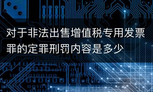 对于非法出售增值税专用发票罪的定罪刑罚内容是多少