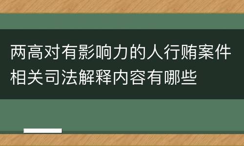 两高对有影响力的人行贿案件相关司法解释内容有哪些
