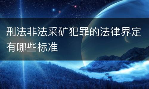 刑法非法采矿犯罪的法律界定有哪些标准