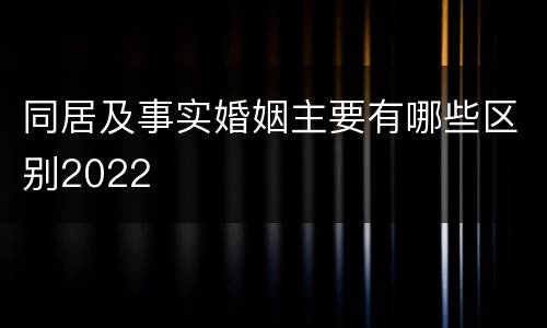 同居及事实婚姻主要有哪些区别2022
