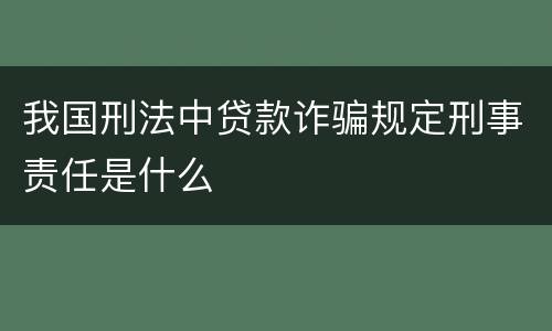 我国刑法中贷款诈骗规定刑事责任是什么