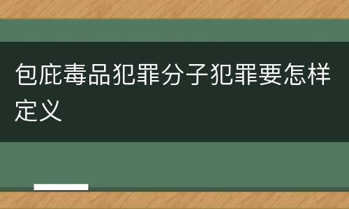 包庇毒品犯罪分子犯罪要怎样定义