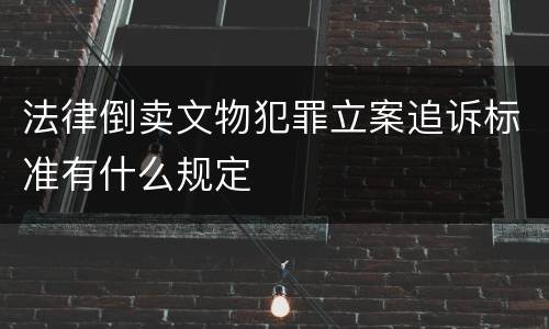 法律倒卖文物犯罪立案追诉标准有什么规定