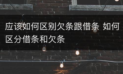 应该如何区别欠条跟借条 如何区分借条和欠条