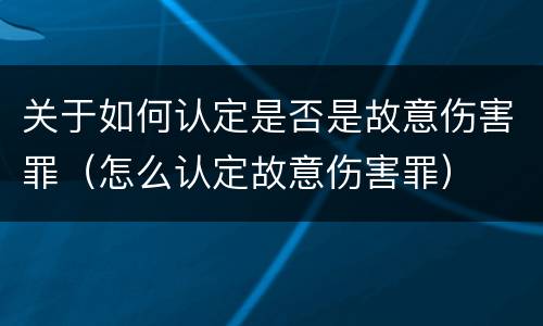 关于如何认定是否是故意伤害罪（怎么认定故意伤害罪）