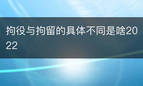 拘役与拘留的具体不同是啥2022