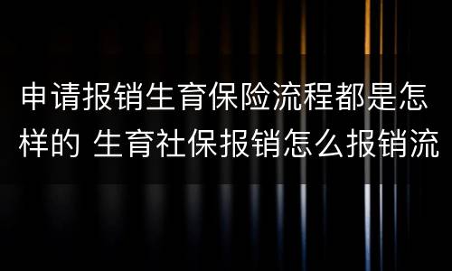 申请报销生育保险流程都是怎样的 生育社保报销怎么报销流程