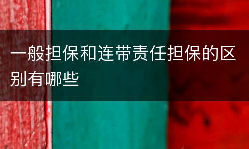 一般担保和连带责任担保的区别有哪些
