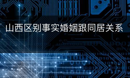 山西区别事实婚姻跟同居关系