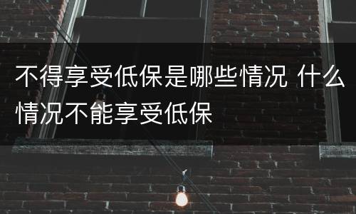 不得享受低保是哪些情况 什么情况不能享受低保