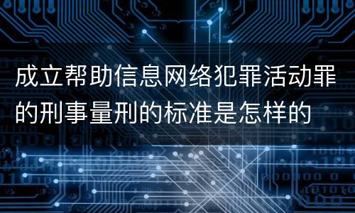 成立帮助信息网络犯罪活动罪的刑事量刑的标准是怎样的