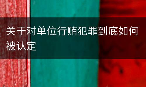 关于对单位行贿犯罪到底如何被认定
