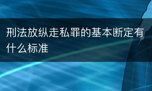 刑法放纵走私罪的基本断定有什么标准