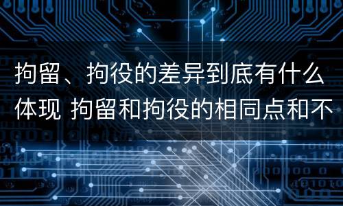 拘留、拘役的差异到底有什么体现 拘留和拘役的相同点和不同点