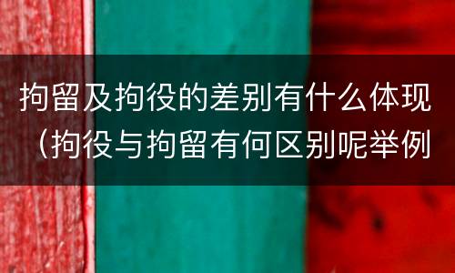 拘留及拘役的差别有什么体现（拘役与拘留有何区别呢举例说明）