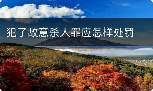 犯了故意杀人罪应怎样处罚