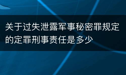 关于过失泄露军事秘密罪规定的定罪刑事责任是多少
