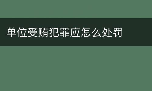 单位受贿犯罪应怎么处罚