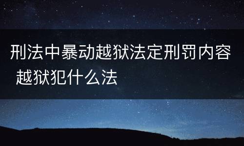 刑法中暴动越狱法定刑罚内容 越狱犯什么法