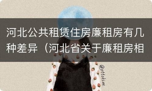 河北公共租赁住房廉租房有几种差异（河北省关于廉租房相关规定）