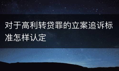 对于高利转贷罪的立案追诉标准怎样认定
