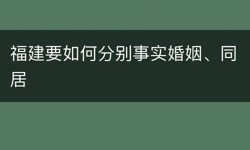 福建要如何分别事实婚姻、同居