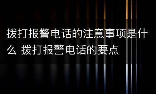 拨打报警电话的注意事项是什么 拨打报警电话的要点