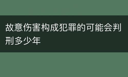 故意伤害构成犯罪的可能会判刑多少年