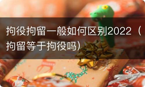 拘役拘留一般如何区别2022（拘留等于拘役吗）