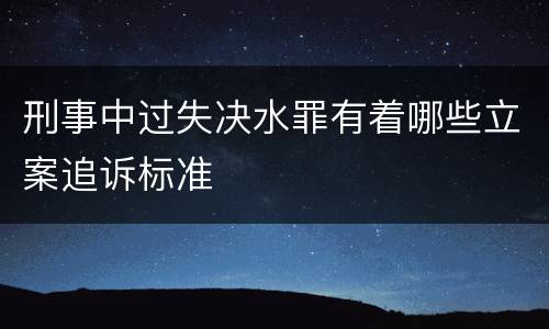 刑事中过失决水罪有着哪些立案追诉标准