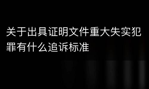 关于出具证明文件重大失实犯罪有什么追诉标准