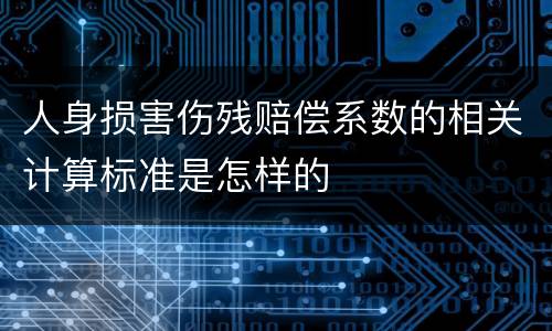 人身损害伤残赔偿系数的相关计算标准是怎样的
