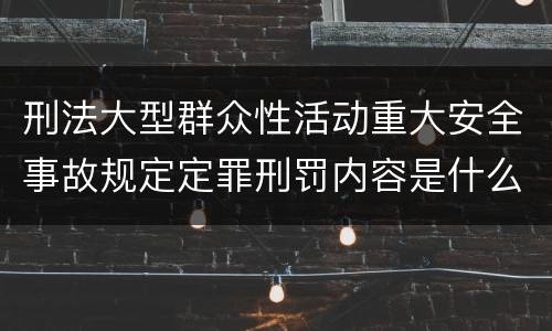 刑法大型群众性活动重大安全事故规定定罪刑罚内容是什么