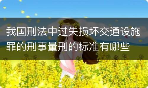 我国刑法中过失损坏交通设施罪的刑事量刑的标准有哪些
