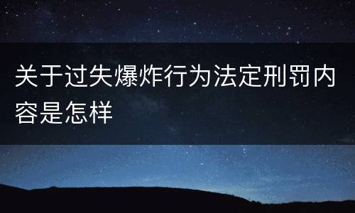 关于过失爆炸行为法定刑罚内容是怎样