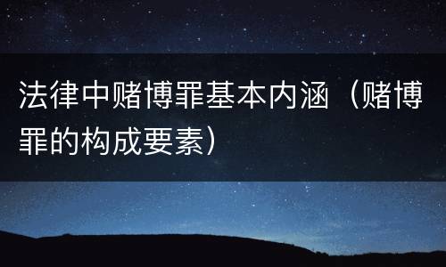 法律中赌博罪基本内涵（赌博罪的构成要素）
