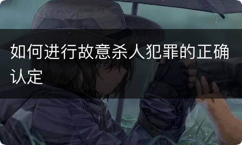如何进行故意杀人犯罪的正确认定
