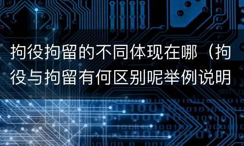 拘役拘留的不同体现在哪（拘役与拘留有何区别呢举例说明）