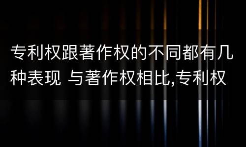 专利权跟著作权的不同都有几种表现 与著作权相比,专利权有哪些特征