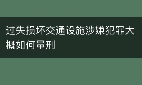 过失损坏交通设施涉嫌犯罪大概如何量刑
