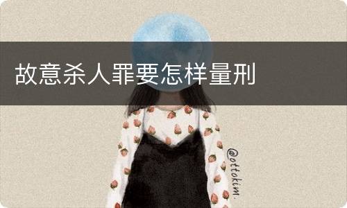 故意杀人罪要怎样量刑